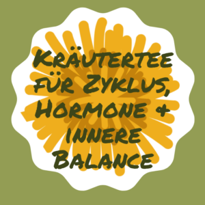 Kräutertee Rezept Zyklus, Hormone, innere Balance
