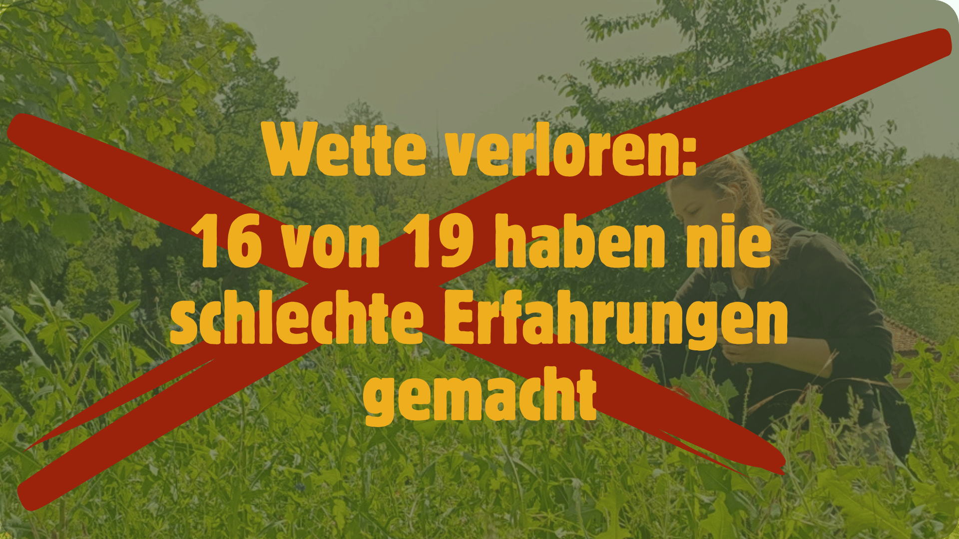 Ich stehe in einer Wiese und sammle, das ist mit einem großen roten Kreuzdurchgestrichen und der Text darüber schreibt: Wette verloren: 16 von 19 haben nie schlechte Erfahrungen gemacht
